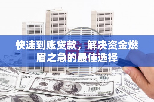 阿克陶快速到账贷款，解决资金燃眉之急的最佳选择