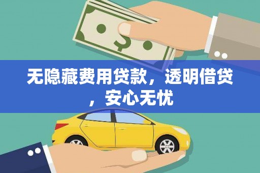 阿克陶无隐藏费用贷款，透明借贷，安心无忧