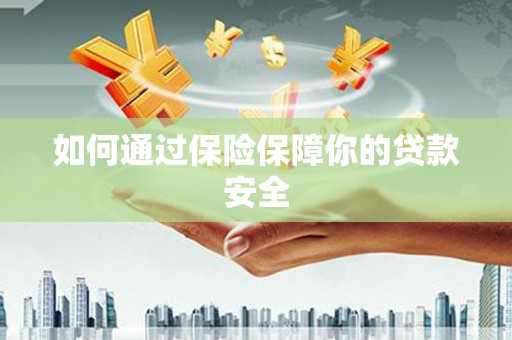 阿克陶如何通过保险保障你的贷款安全