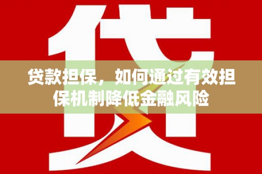 阿克陶贷款担保，如何通过有效担保机制降低金融风险