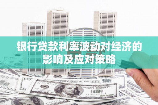 阿克陶银行贷款利率波动对经济的影响及应对策略