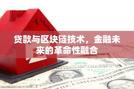 阿克陶贷款与区块链技术，金融未来的革命性融合